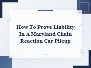 Proving Fault in a Maryland Chain Reaction Car Pileup