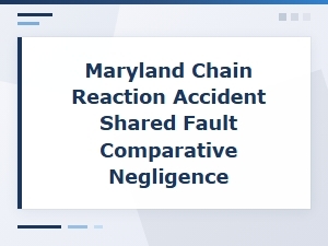 Maryland Chain Reaction Accident Liability: Shared Fault and Comparative Negligence