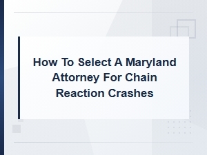 How to Select a Maryland Attorney for Chain Reaction Crash Cases