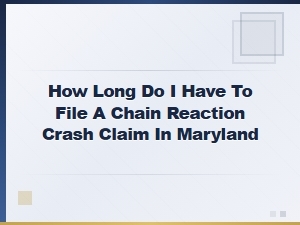 Time Limit to File a Chain Reaction Claim in Maryland