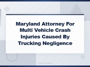 Proving Fault in Maryland Multi-Vehicle Trucking Accidents